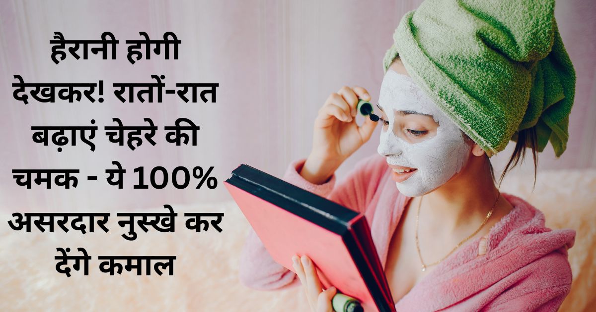 चेहरे की चमक बढ़ाने के घरेलू उपाय